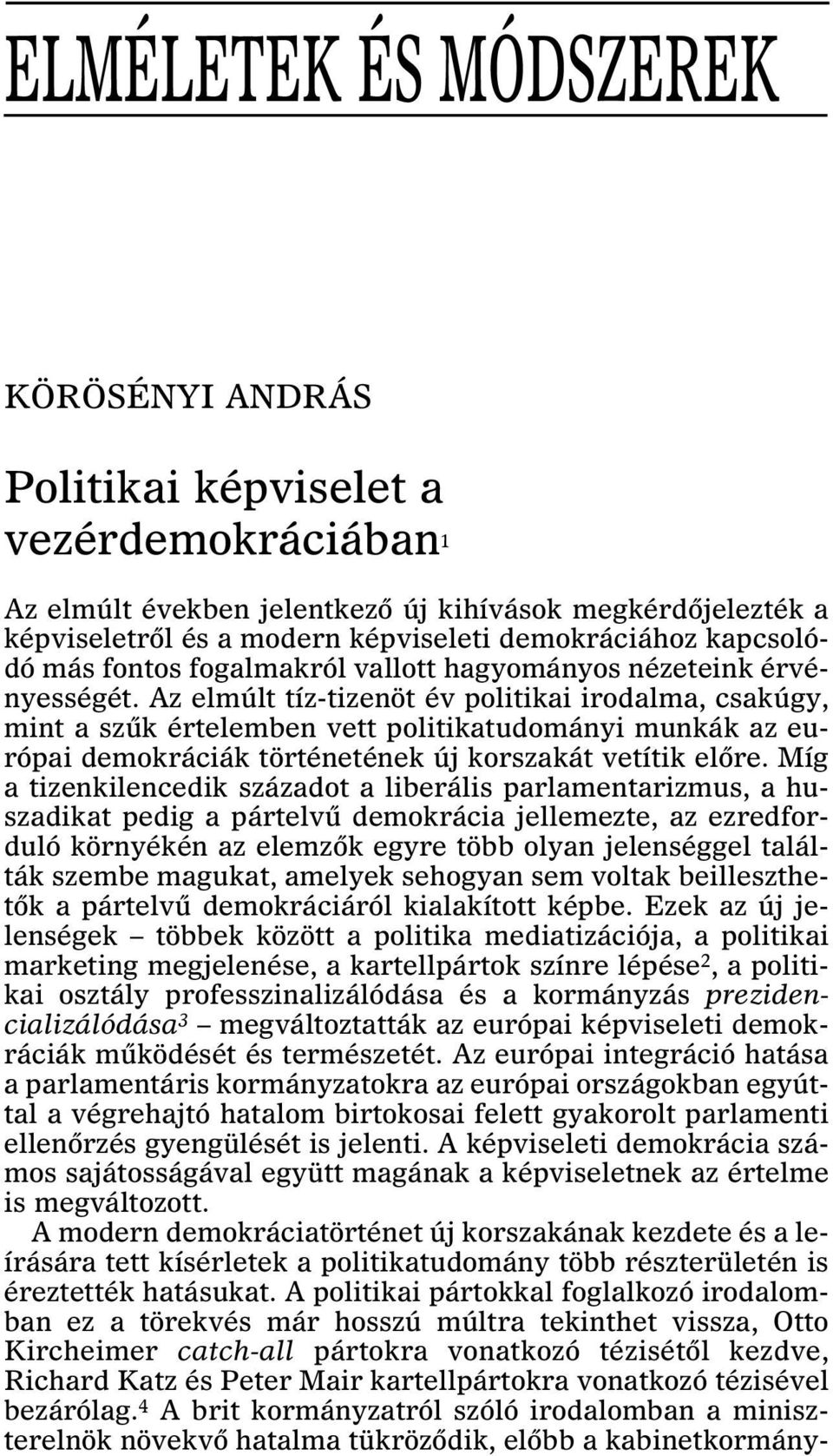 Az elmúlt tíz-tizenöt év politikai irodalma, csakúgy, mint a szûk értelemben vett politikatudományi munkák az európai demokráciák történetének új korszakát vetítik elõre.