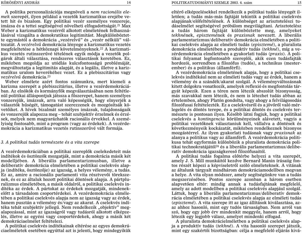 21 Max Weber a karizmatikus vezérrõl alkotott elméletének felhasználásával vizsgálta a demokratikus legitimitást. Megkülönböztette egymástól a demokrácia vezérelvû és vezér nélküli változatát.