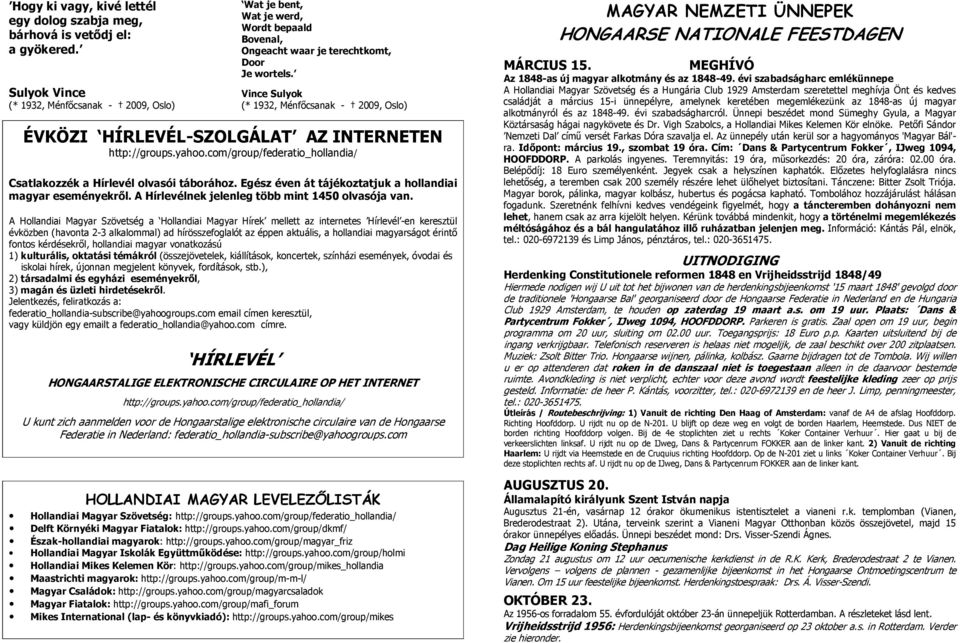 Vince Sulyok (* 1932, Ménfőcsanak - 2009, Oslo) ÉVKÖZI HÍRLEVÉL-SZOLGÁLAT AZ INTERNETEN http://groups.yahoo.com/group/federatio_hollandia/ Csatlakozzék a Hírlevél olvasói táborához.