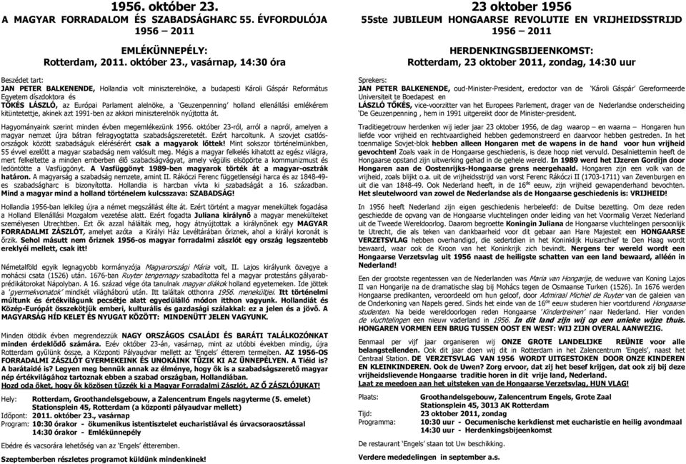 , vasárnap, 14:30 óra Beszédet tart: JAN PETER BALKENENDE, Hollandia volt miniszterelnöke, a budapesti Károli Gáspár Református Egyetem díszdoktora és TŐKÉS LÁSZLÓ, az Európai Parlament alelnöke, a