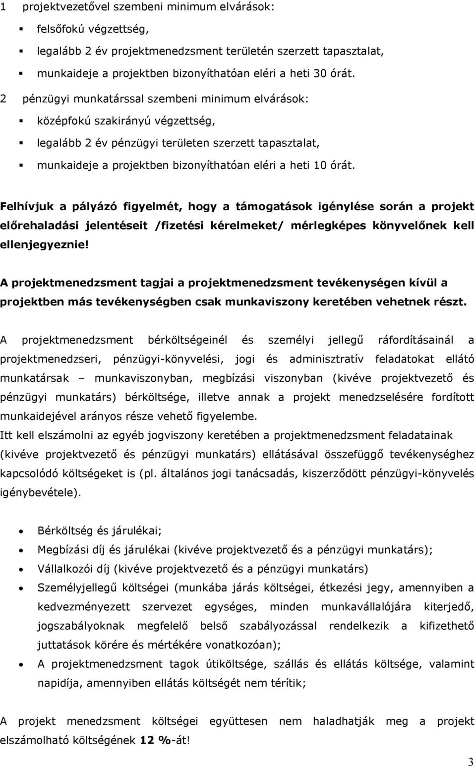 Felhívjuk a pályázó figyelmét, hogy a támogatások igénylése során a projekt előrehaladási jelentéseit /fizetési kérelmeket/ mérlegképes könyvelőnek kell ellenjegyeznie!