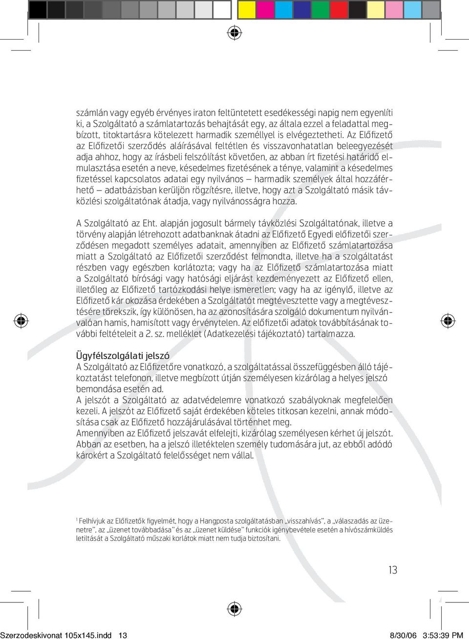 Az Elôfizetô az Elôfizetôi szerzôdés aláírásával feltétlen és visszavonhatatlan beleegyezését adja ahhoz, hogy az írásbeli felszólítást követôen, az abban írt fizetési határidô elmulasztása esetén a