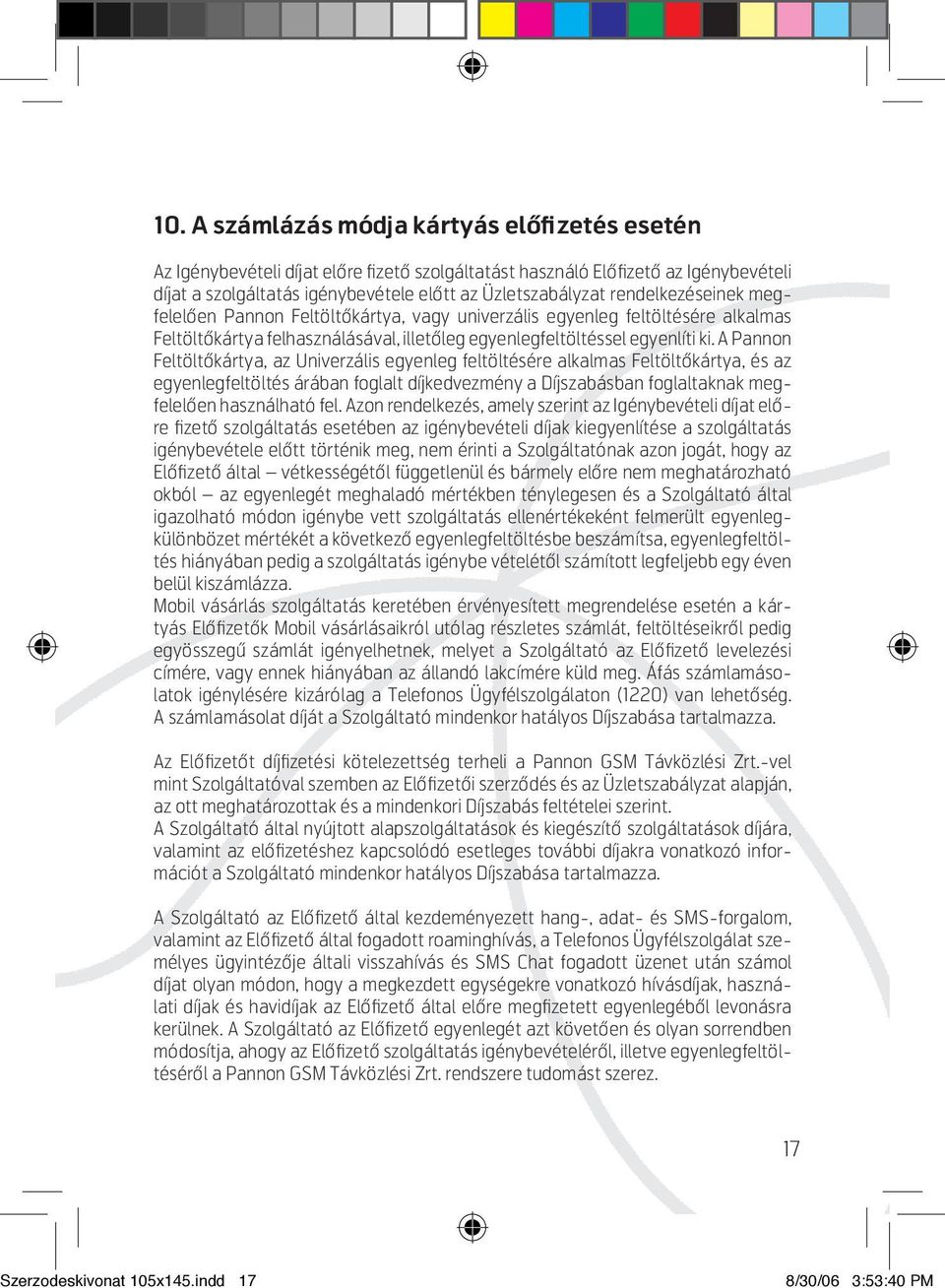 A Pannon Feltöltôkártya, az Univerzális egyenleg feltöltésére alkalmas Feltöltôkártya, és az egyenlegfeltöltés árában foglalt díjkedvezmény a Díjszabásban foglaltaknak megfelelôen használható fel.