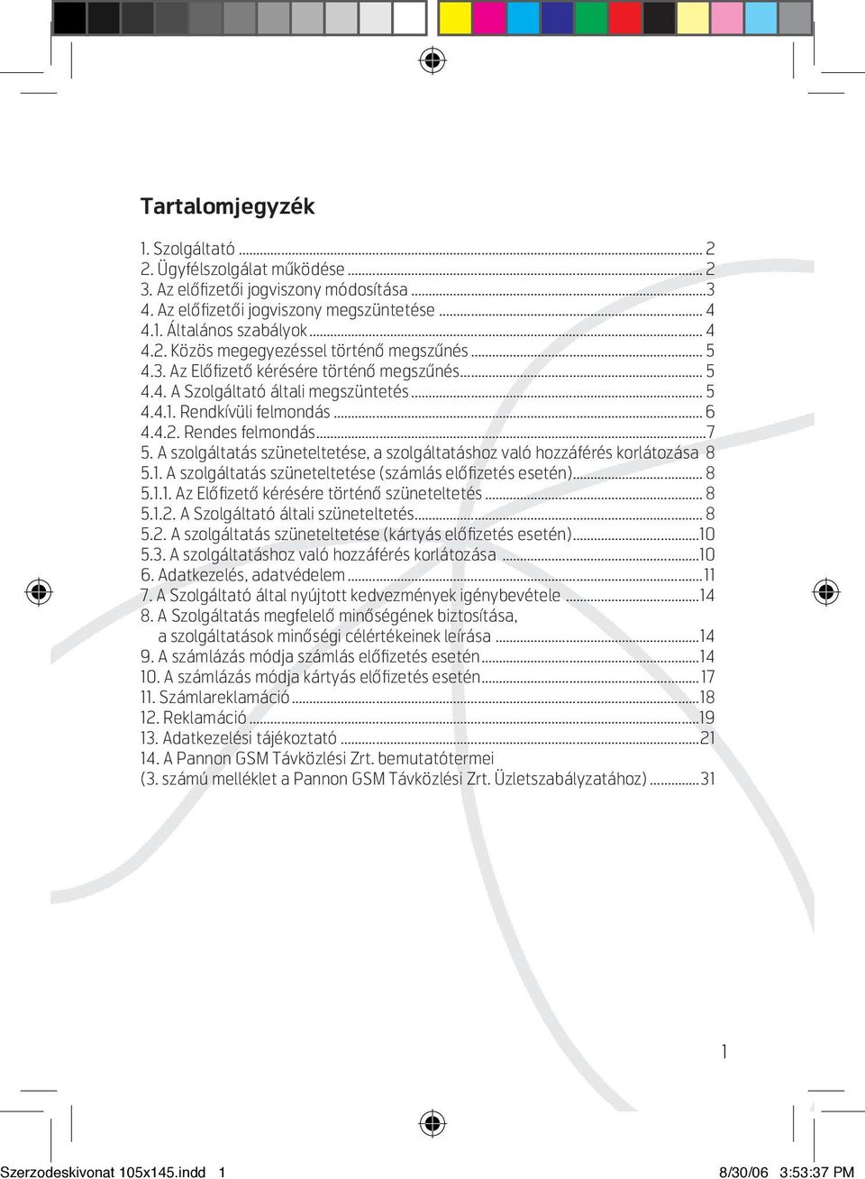 A szolgáltatás szüneteltetése, a szolgáltatáshoz való hozzáférés korlátozása 8 5.1. A szolgáltatás szüneteltetése (számlás elôfizetés esetén)... 8 5.1.1. Az Elôfizetô kérésére történô szüneteltetés.