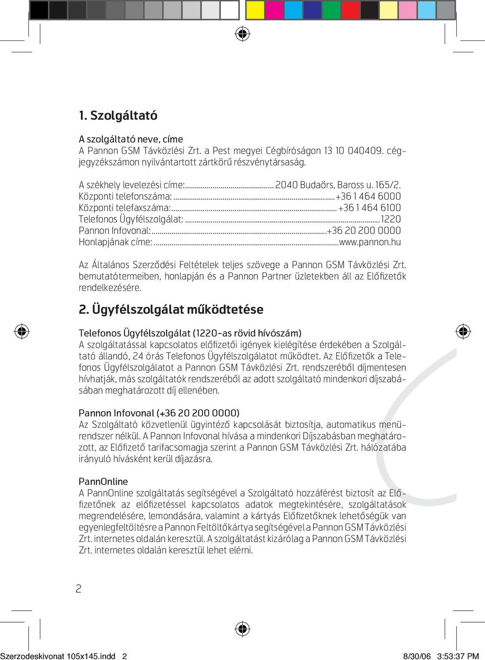 ..+36 20 200 0000 Honlapjának címe:...www.pannon.hu Az Általános Szerzôdési Feltételek teljes szövege a Pannon GSM Távközlési Zrt.