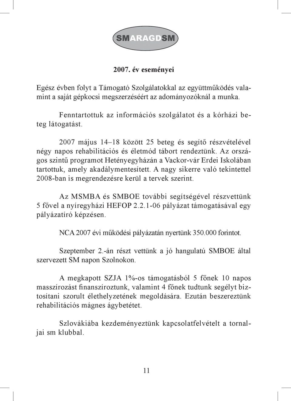 Az országos szintű programot Hetényegyházán a Vackor-vár Erdei Iskolában tartottuk, amely akadálymentesített. A nagy sikerre való tekintettel 2008-ban is megrendezésre kerül a tervek szerint.