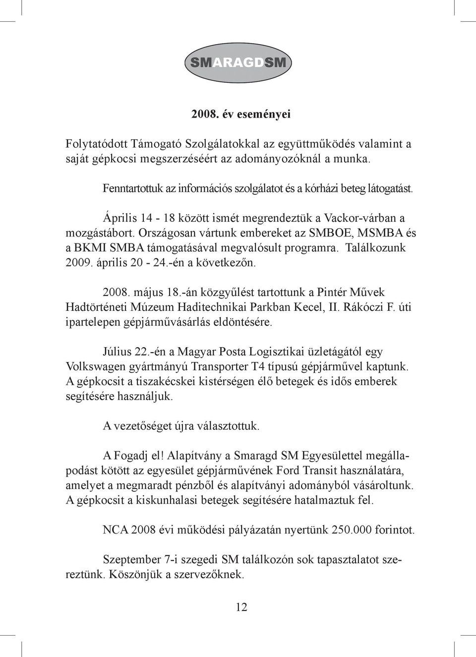 Országosan vártunk embereket az SMBOE, MSMBA és a BKMI SMBA támogatásával megvalósult programra. Találkozunk 2009. április 20-24.-én a következőn. 2008. május 18.