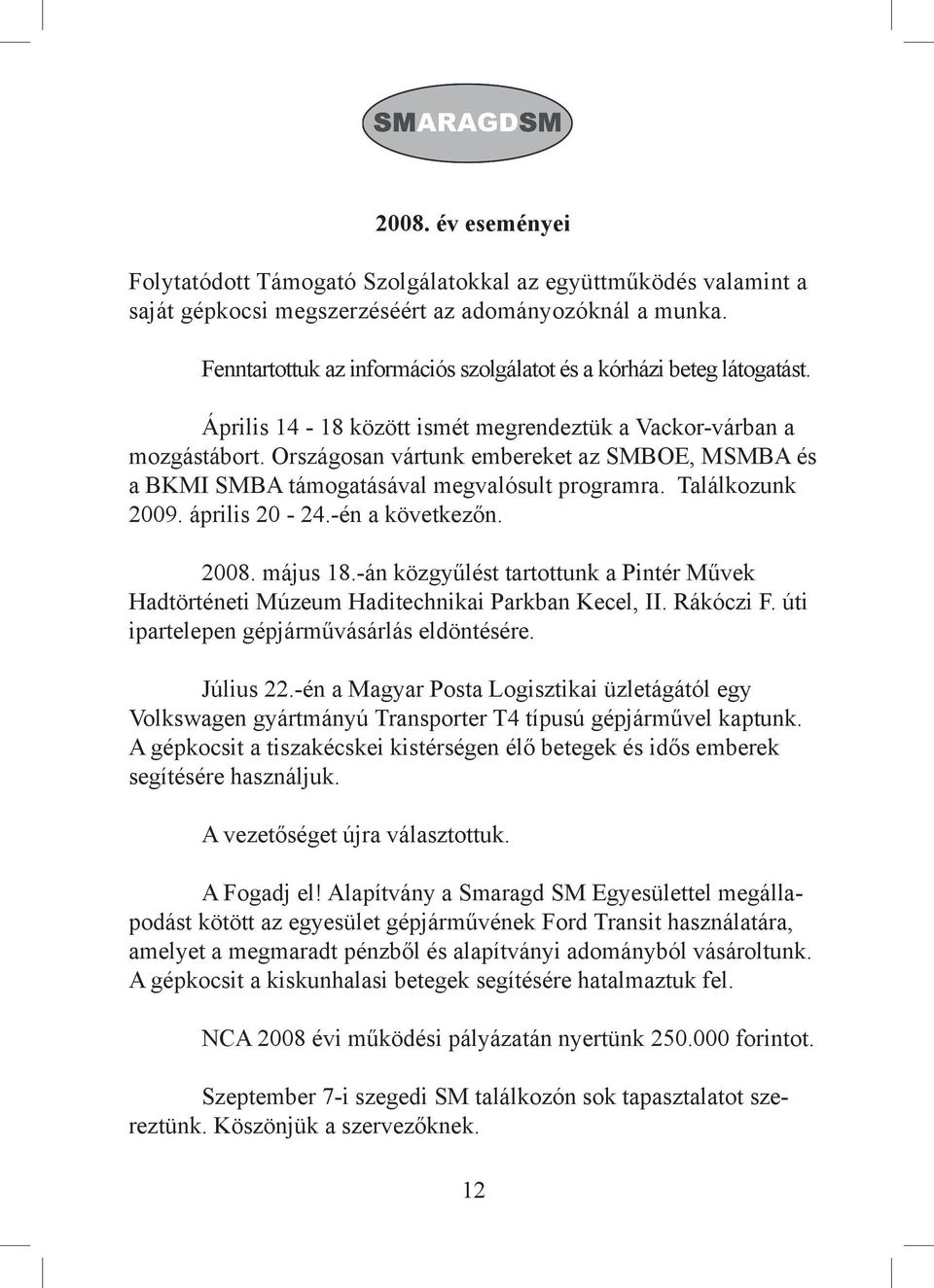 Országosan vártunk embereket az SMBOE, MSMBA és a BKMI SMBA támogatásával megvalósult programra. Találkozunk 2009. április 20-24.-én a következőn. 2008. május 18.