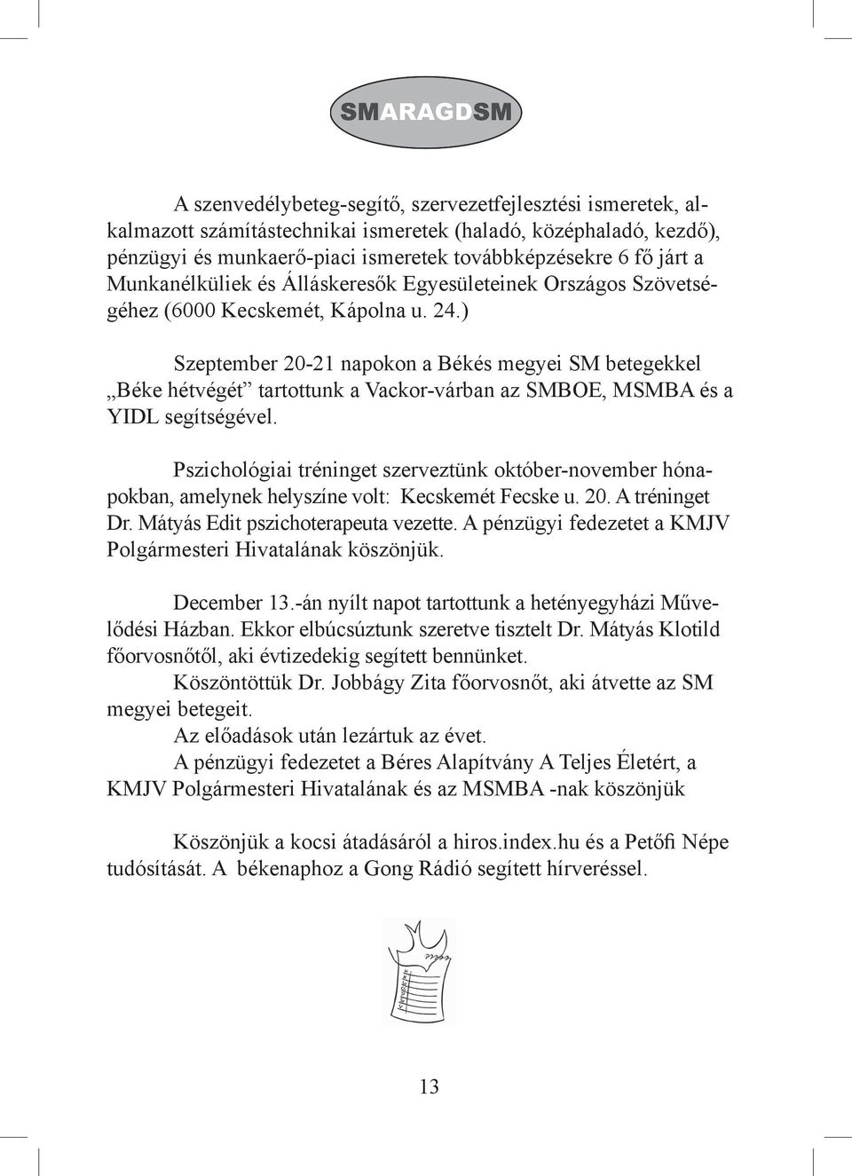 ) Szeptember 20-21 napokon a Békés megyei SM betegekkel Béke hétvégét tartottunk a Vackor-várban az SMBOE, MSMBA és a YIDL segítségével.