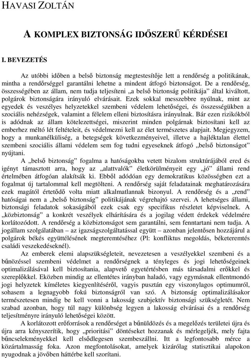 De a rendırség, összességében az állam, nem tudja teljesíteni a belsı biztonság politikája által kiváltott, polgárok biztonságára irányuló elvárásait.