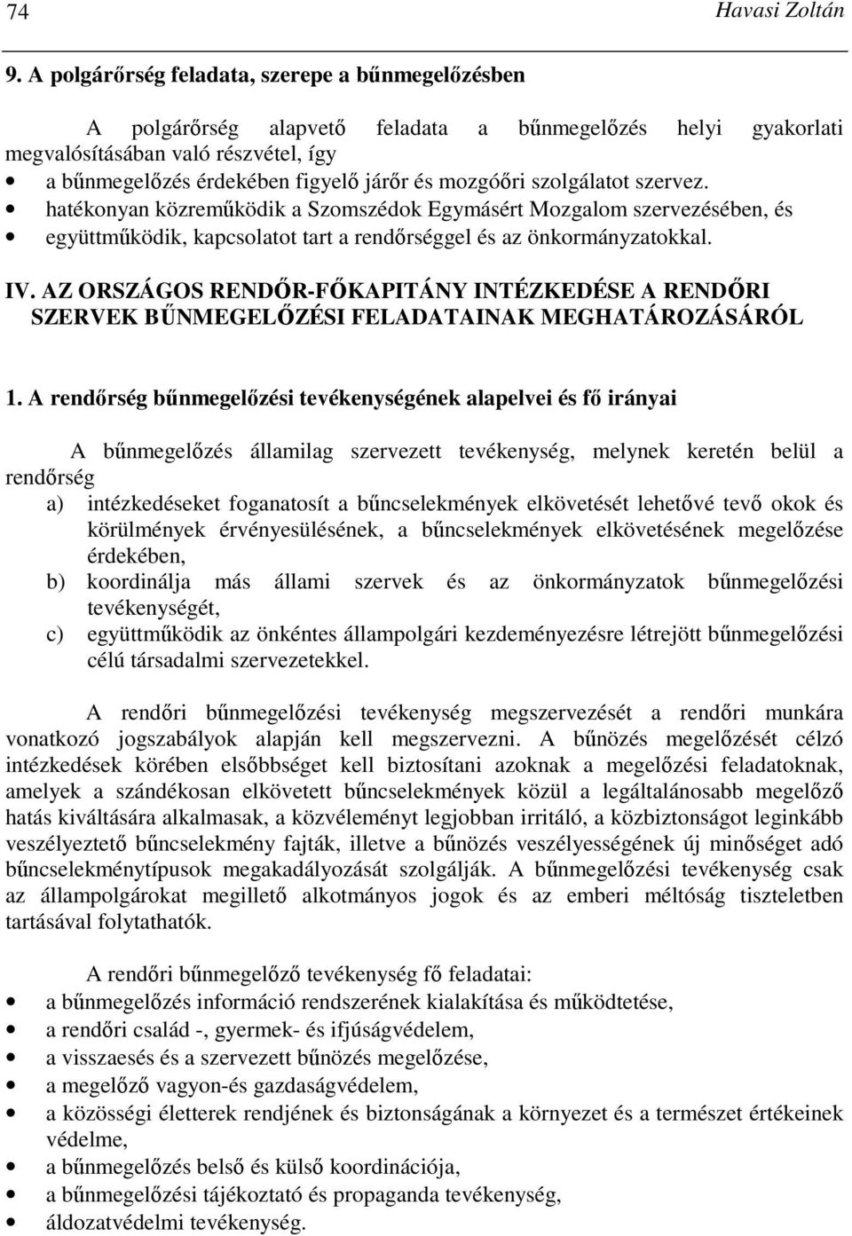 mozgóıri szolgálatot szervez. hatékonyan közremőködik a Szomszédok Egymásért Mozgalom szervezésében, és együttmőködik, kapcsolatot tart a rendırséggel és az önkormányzatokkal. IV.