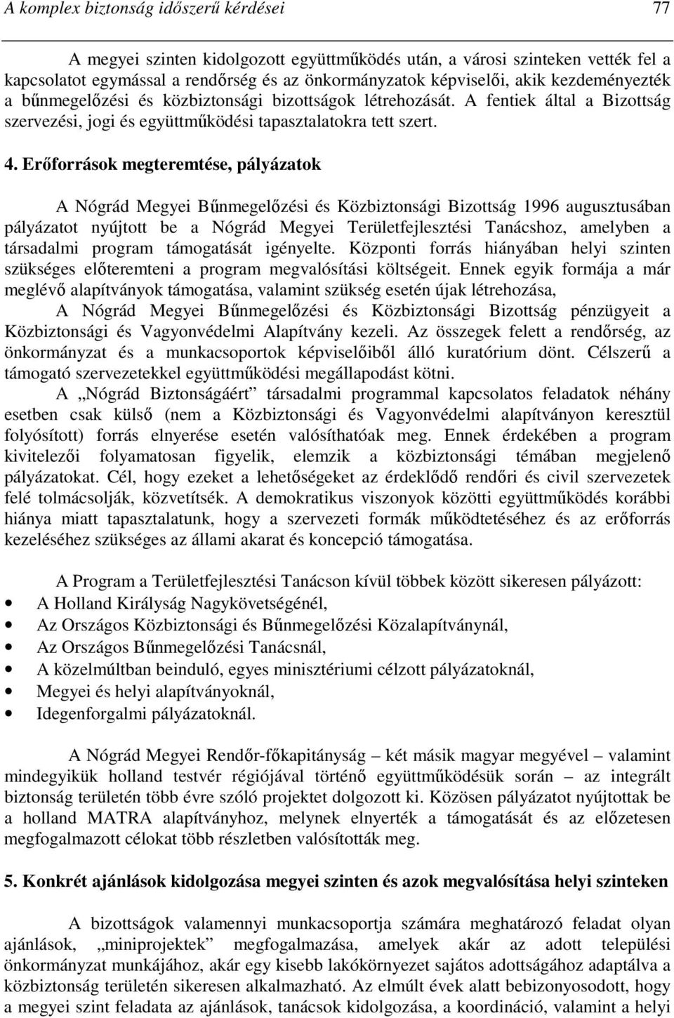 Erıforrások megteremtése, pályázatok A Nógrád Megyei Bőnmegelızési és Közbiztonsági Bizottság 1996 augusztusában pályázatot nyújtott be a Nógrád Megyei Területfejlesztési Tanácshoz, amelyben a