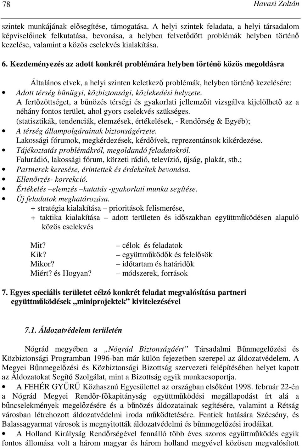 Kezdeményezés az adott konkrét problémára helyben történı közös megoldásra Általános elvek, a helyi szinten keletkezı problémák, helyben történı kezelésére: Adott térség bőnügyi, közbiztonsági,