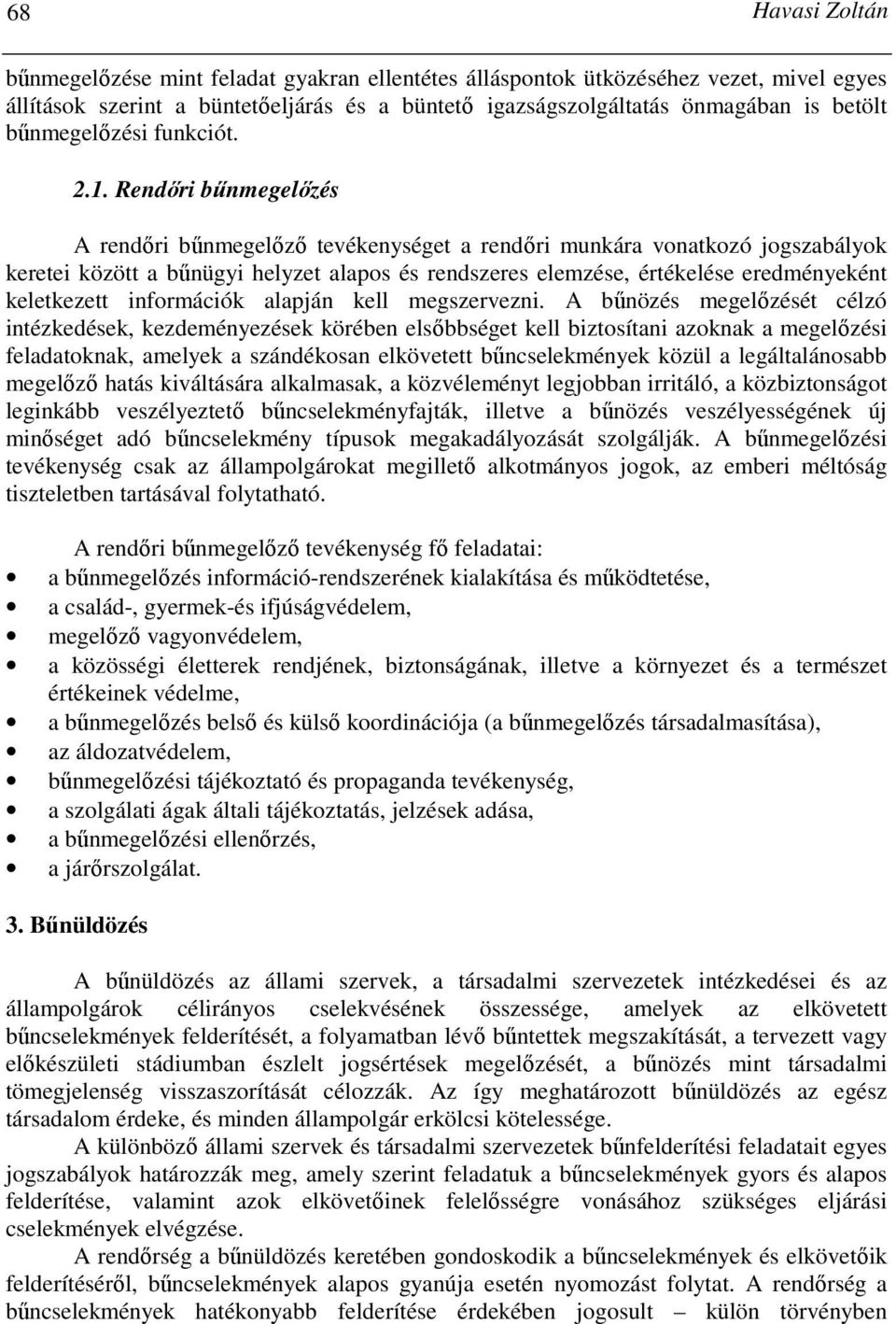 Rendıri bőnmegelızés A rendıri bőnmegelızı tevékenységet a rendıri munkára vonatkozó jogszabályok keretei között a bőnügyi helyzet alapos és rendszeres elemzése, értékelése eredményeként keletkezett