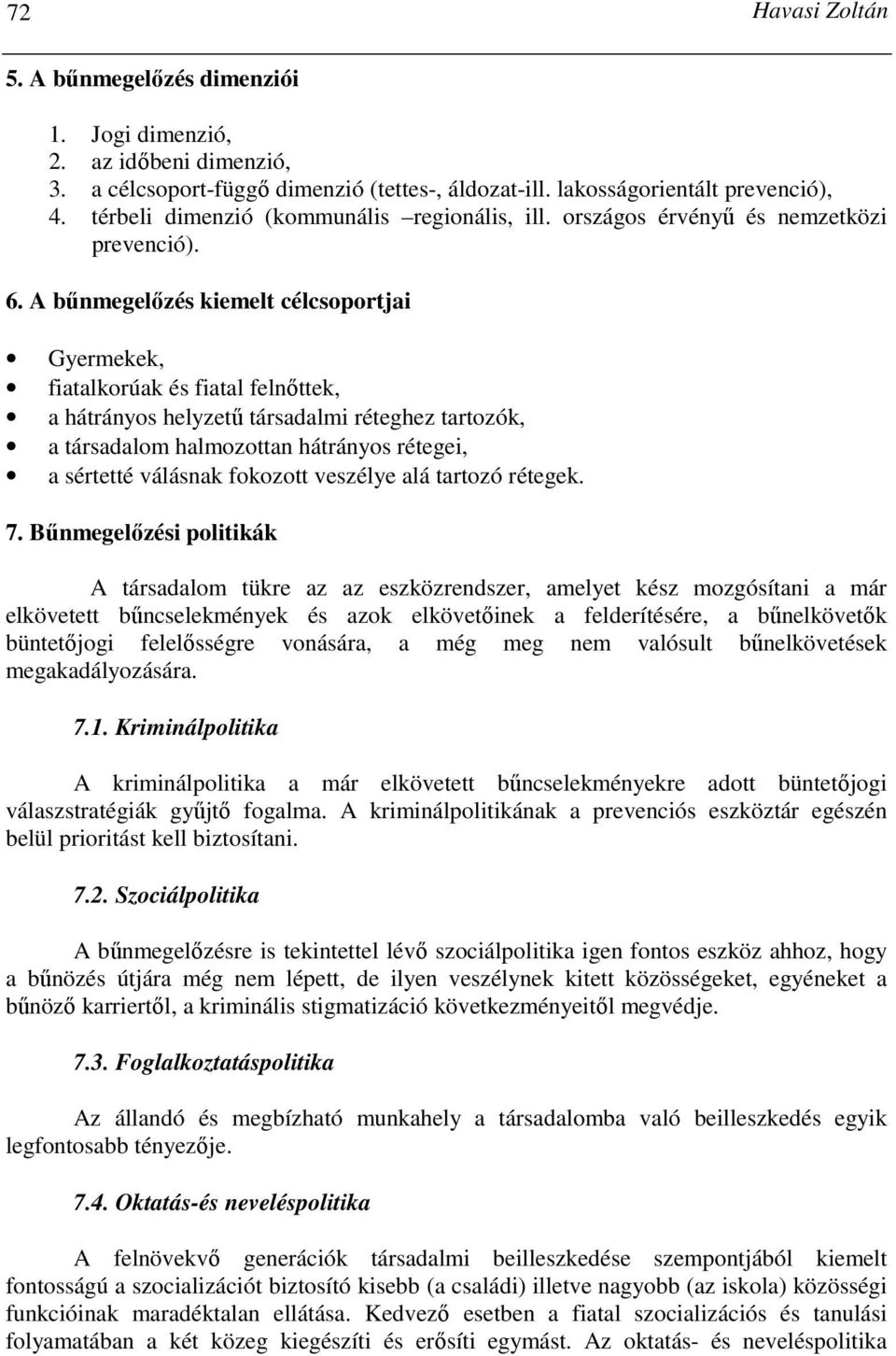 A bőnmegelızés kiemelt célcsoportjai Gyermekek, fiatalkorúak és fiatal felnıttek, a hátrányos helyzető társadalmi réteghez tartozók, a társadalom halmozottan hátrányos rétegei, a sértetté válásnak