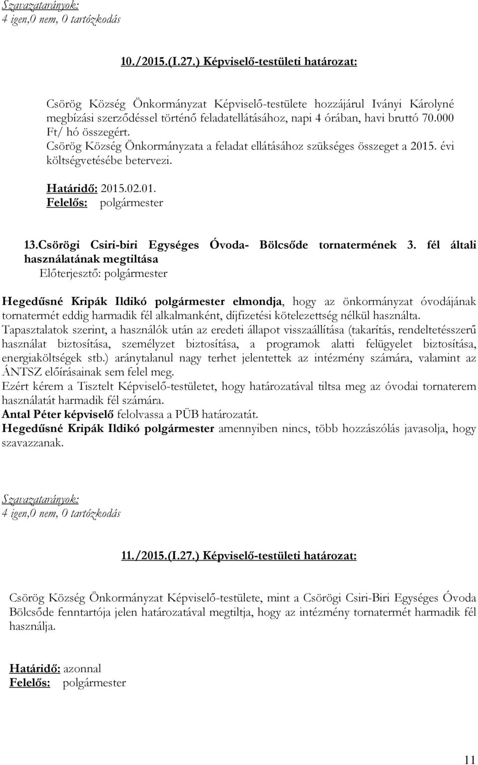 000 Ft/ hó összegért. Csörög Község Önkormányzata a feladat ellátásához szükséges összeget a 2015. évi költségvetésébe betervezi. Határidı: 2015.02.01. Felelıs: polgármester 13.