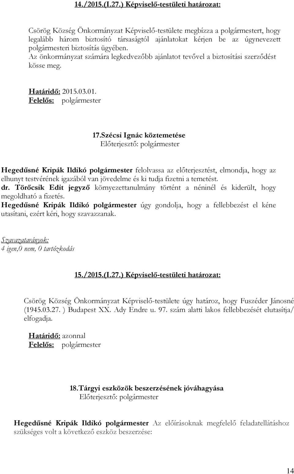 biztosítás ügyében. Az önkormányzat számára legkedvezıbb ajánlatot tevıvel a biztosítási szerzıdést kösse meg. Határidı: 2015.03.01. Felelıs: polgármester 17.