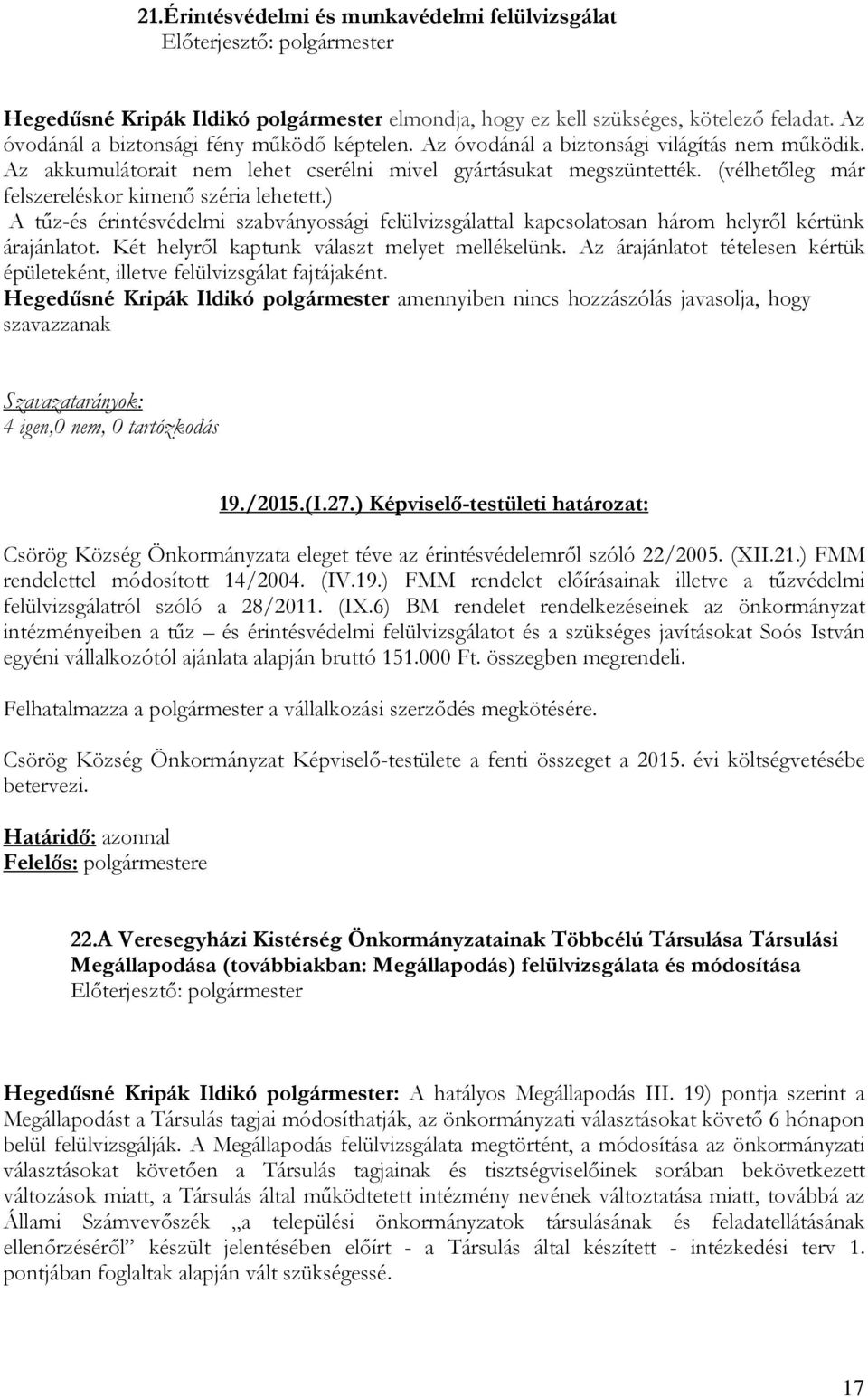 ) A tőz-és érintésvédelmi szabványossági felülvizsgálattal kapcsolatosan három helyrıl kértünk árajánlatot. Két helyrıl kaptunk választ melyet mellékelünk.