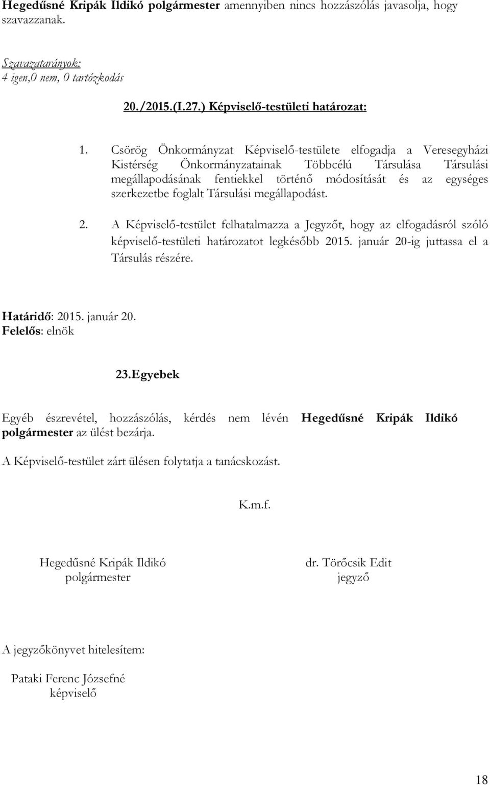 foglalt Társulási megállapodást. 2. A Képviselı-testület felhatalmazza a Jegyzıt, hogy az elfogadásról szóló képviselı-testületi határozatot legkésıbb 2015.