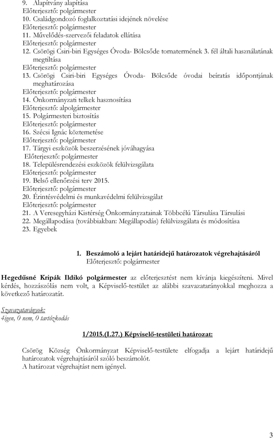 Polgármesteri biztosítás 16. Szécsi Ignác köztemetése 17. Tárgyi eszközök beszerzésének jóváhagyása 18. Településrendezési eszközök felülvizsgálata 19. Belsı ellenırzési terv 201