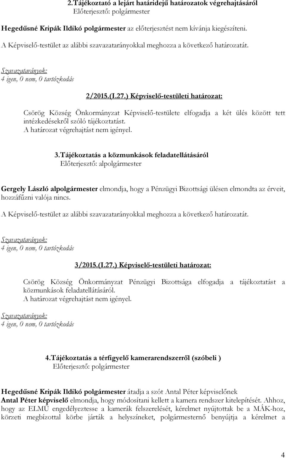 ) Képviselı-testületi határozat: Csörög Község Önkormányzat Képviselı-testülete elfogadja a két ülés között tett intézkedésekrıl szóló tájékoztatást. A határozat végrehajtást nem igényel. 3.