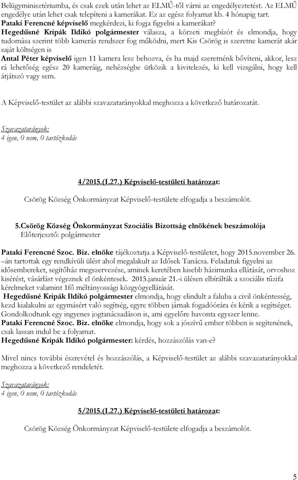 Hegedősné Kripák Ildikó polgármester válasza, a körzeti megbízót és elmondja, hogy tudomása szerint több kamerás rendszer fog mőködni, mert Kis Csörög is szeretne kamerát akár saját költségen is