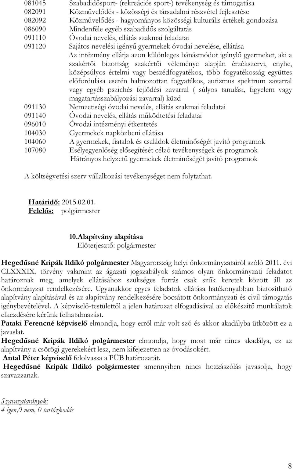 különleges bánásmódot igénylı gyermeket, aki a szakértıi bizottság szakértıi véleménye alapján érzékszervi, enyhe, középsúlyos értelmi vagy beszédfogyatékos, több fogyatékosság együttes elıfordulása