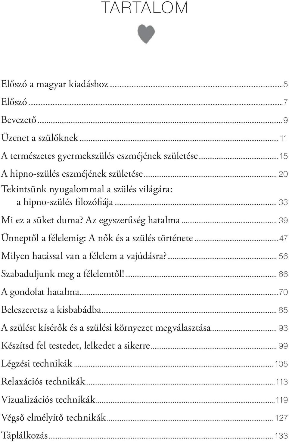 ..47 Milyen hatással van a félelem a vajúdásra?... 56 Szabaduljunk meg a félelemtől!... 66 A gondolat hatalma...70 Beleszeretsz a kisbabádba.