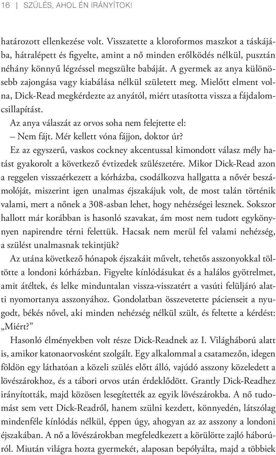 A gyermek az anya különösebb zajongása vagy kiabálása nélkül született meg. Mielőtt elment volna, Dick-Read megkérdezte az anyától, miért utasította vissza a fájdalomcsillapítást.