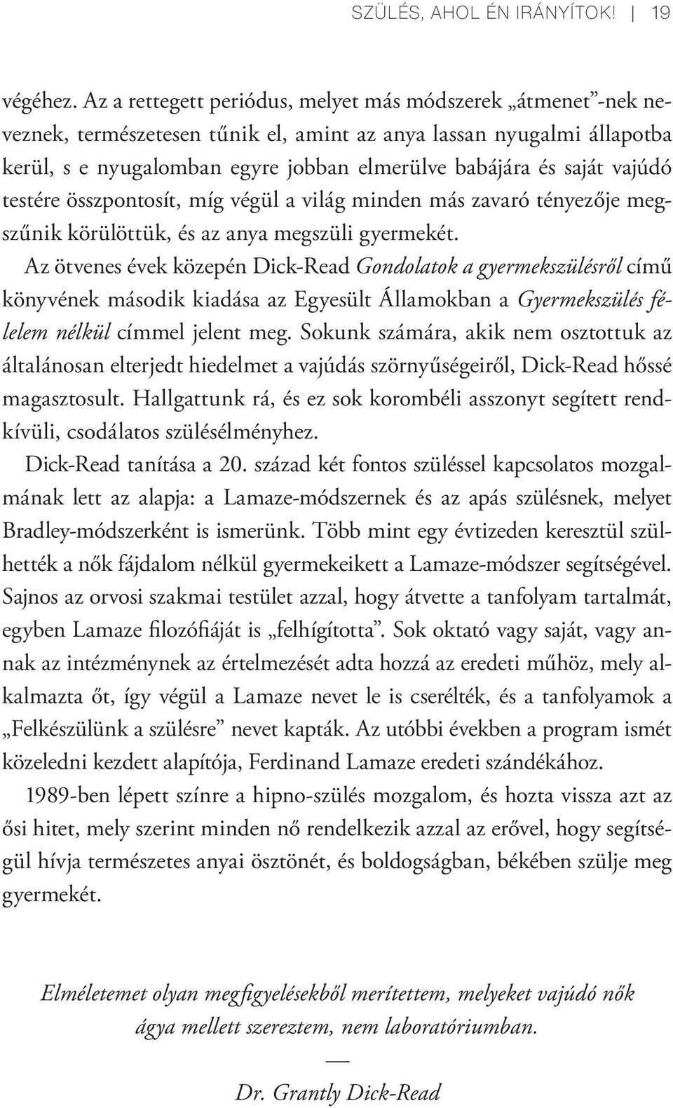 vajúdó testére összpontosít, míg végül a világ minden más zavaró tényezője megszűnik körülöttük, és az anya megszüli gyermekét.