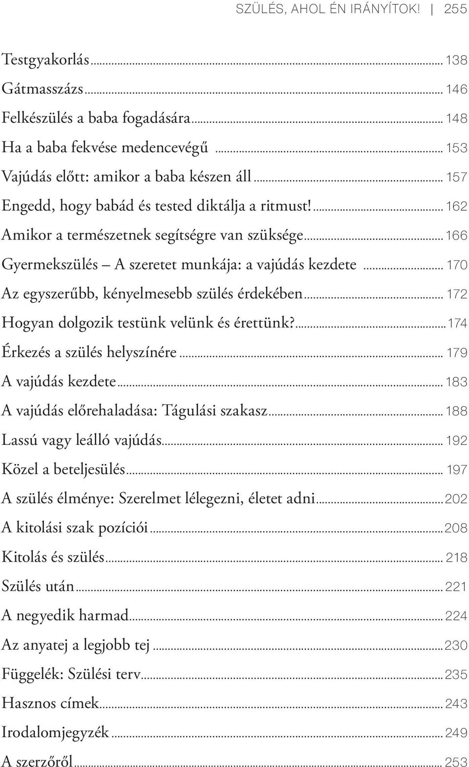 .. 170 Az egyszerűbb, kényelmesebb szülés érdekében... 172 Hogyan dolgozik testünk velünk és érettünk?...174 Érkezés a szülés helyszínére... 179 A vajúdás kezdete.