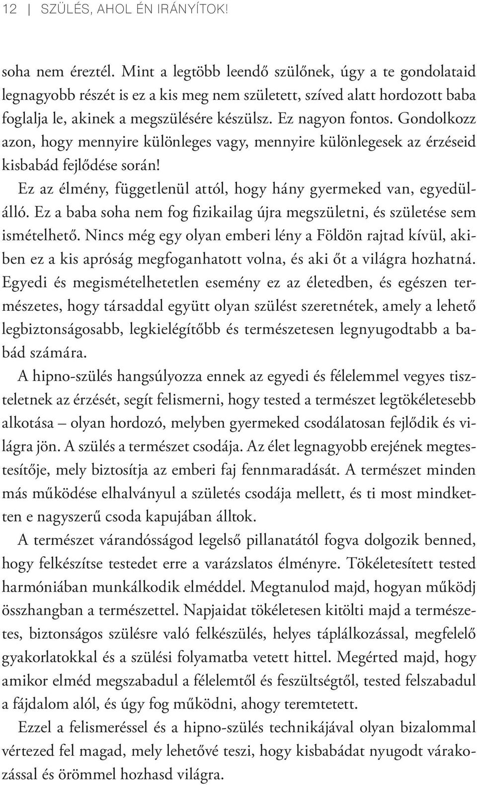 Gondolkozz azon, hogy mennyire különleges vagy, mennyire különlegesek az érzéseid kisbabád fejlődése során! Ez az élmény, függetlenül attól, hogy hány gyermeked van, egyedülálló.