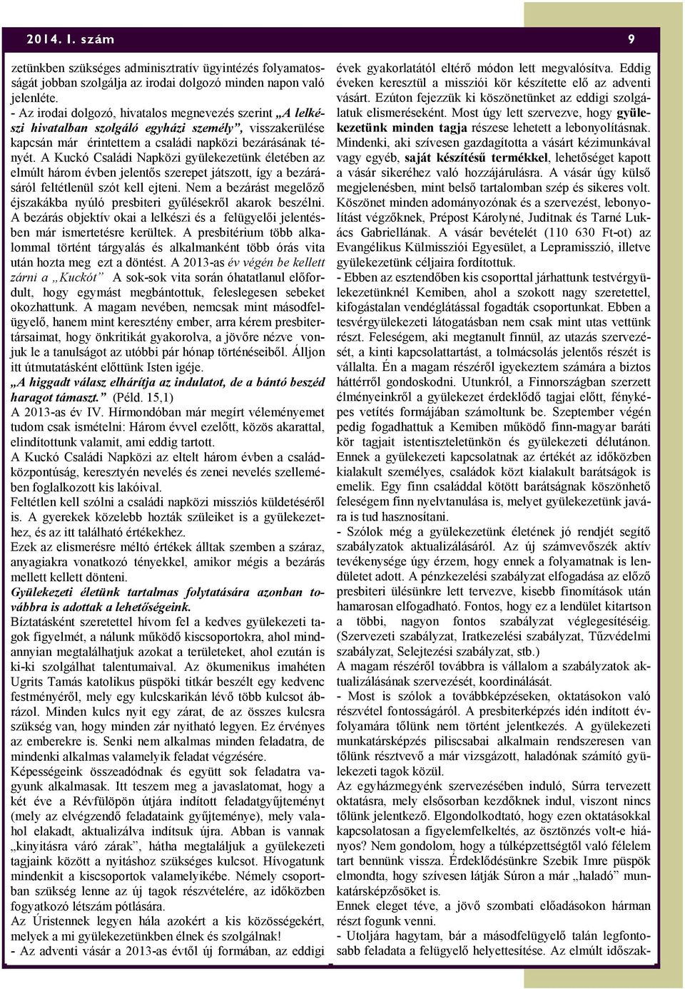 A Kuckó Családi Napközi gyülekezetünk életében az elmúlt három évben jelentős szerepet játszott, így a bezárásáról feltétlenül szót kell ejteni.