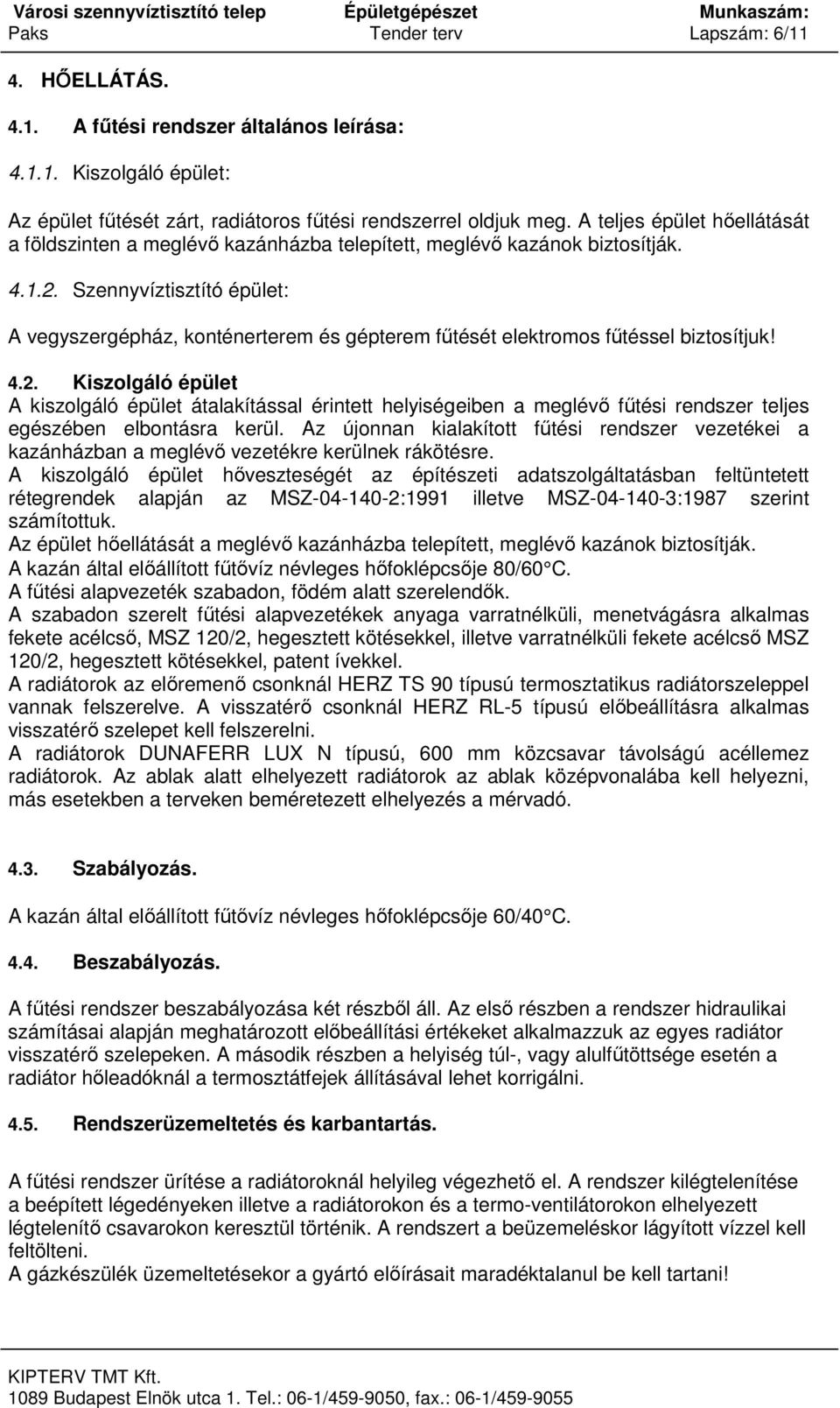 Szennyvíztisztító épület: A vegyszergépház, konténerterem és gépterem fűtését elektromos fűtéssel biztosítjuk! 4.2.