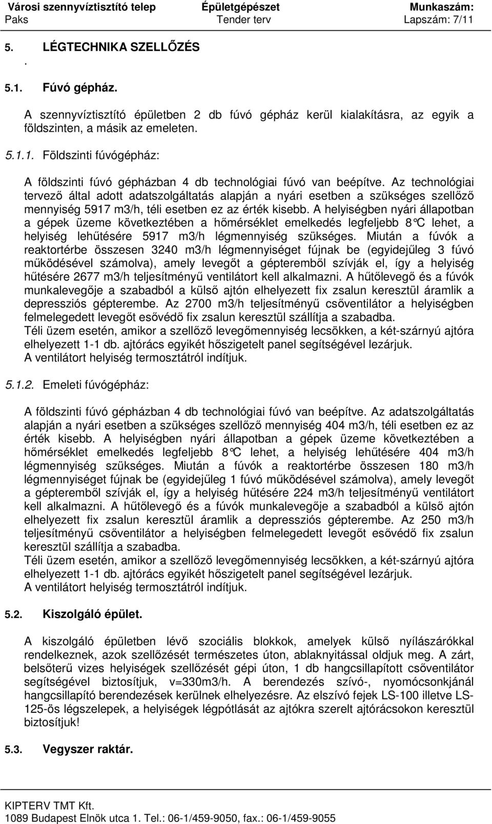 A helyiségben nyári állapotban a gépek üzeme következtében a hőmérséklet emelkedés legfeljebb 8 C lehet, a helyiség lehűtésére 5917 m3/h légmennyiség szükséges.