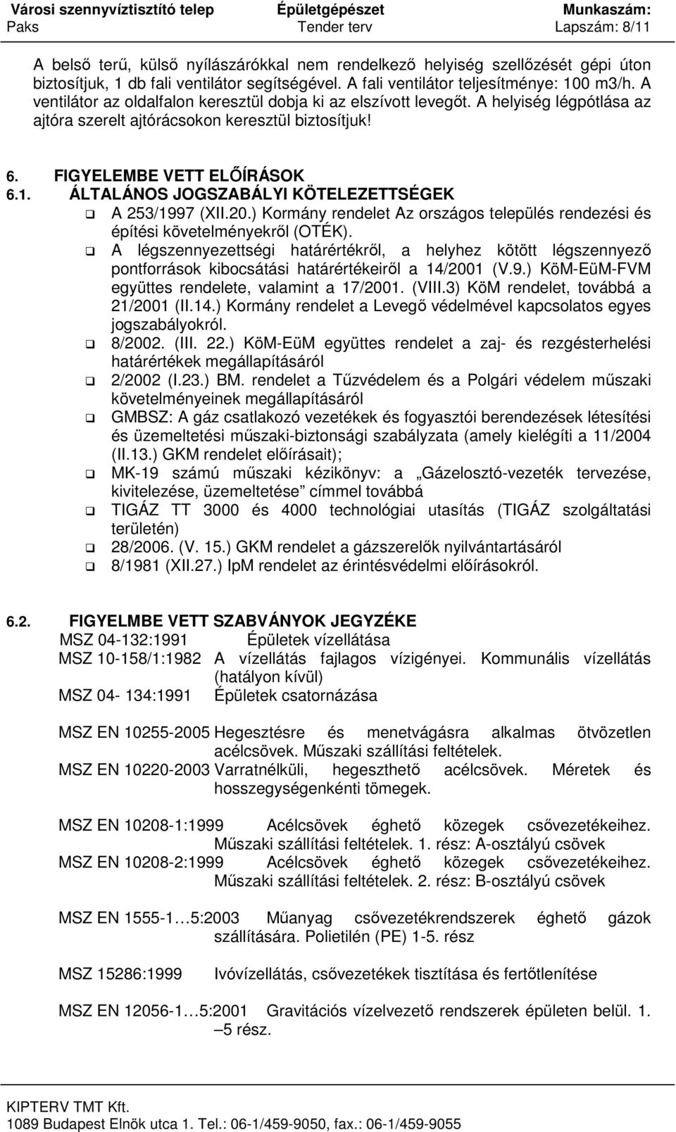 FIGYELEMBE VETT ELŐÍRÁSOK 6.1. ÁLTALÁNOS JOGSZABÁLYI KÖTELEZETTSÉGEK A 253/1997 (XII.20.) Kormány rendelet Az országos település rendezési és építési követelményekről (OTÉK).