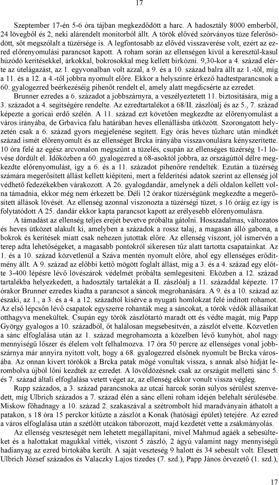 A roham során az ellenségen kívül a keresztül-kasul húzódó kerítésekkel, árkokkal, bokrosokkal meg kellett birkózni. 9,30-kor a 4. század elérte az útelágazást, az 1. egyvonalban volt azzal, a 9.