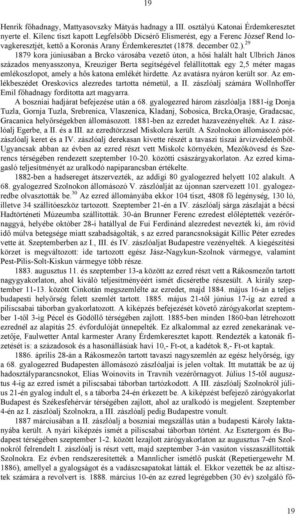 29 1879 kora júniusában a Brcko városába vezető úton, a hősi halált halt Ulbrich János százados menyasszonya, Kreuziger Berta segítségével felállítottak egy 2,5 méter magas emlékoszlopot, amely a hős