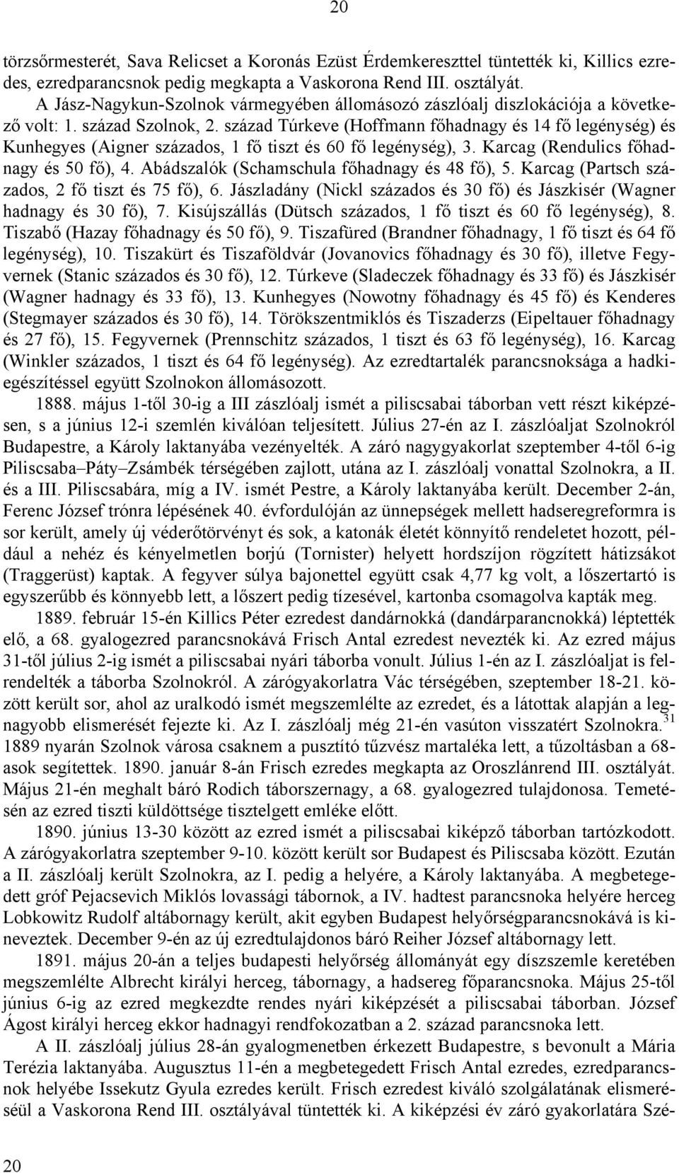 század Túrkeve (Hoffmann főhadnagy és 14 fő legénység) és Kunhegyes (Aigner százados, 1 fő tiszt és 60 fő legénység), 3. Karcag (Rendulics főhadnagy és 50 fő), 4.