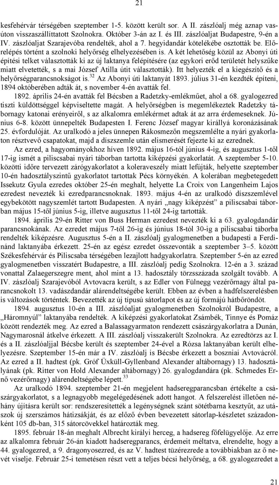 A két lehetőség közül az Abonyi úti építési telket választották ki az új laktanya felépítésére (az egykori erőd területét helyszűke miatt elvetették, s a mai József Atilla útit választották).