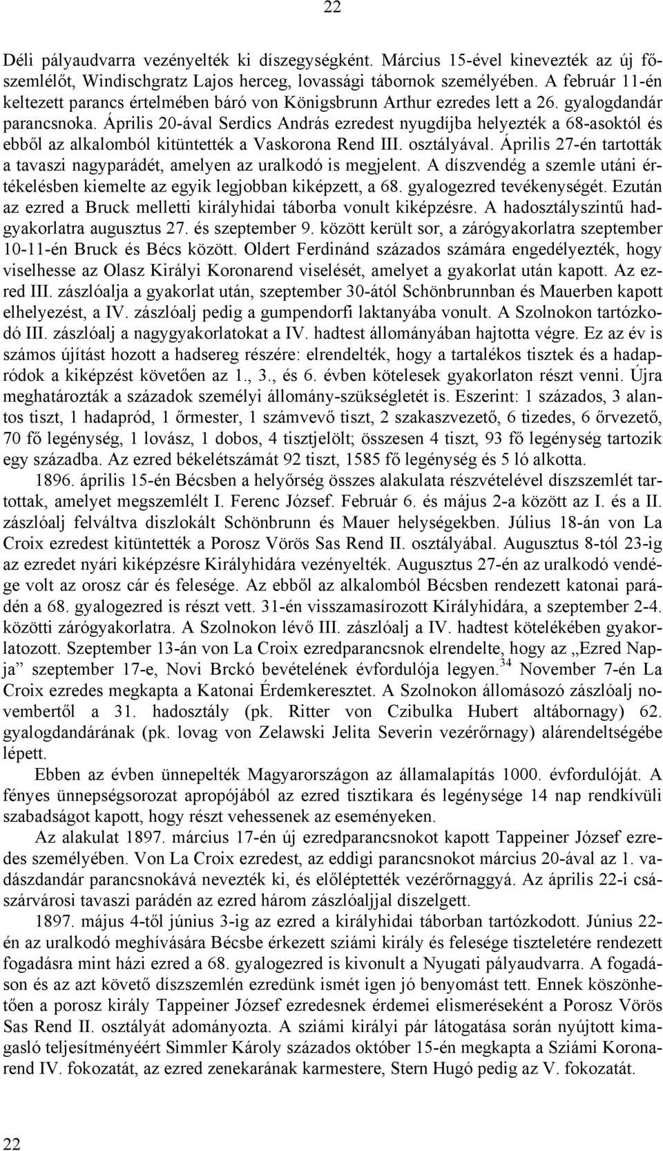 Április 20-ával Serdics András ezredest nyugdíjba helyezték a 68-asoktól és ebből az alkalomból kitüntették a Vaskorona Rend III. osztályával.