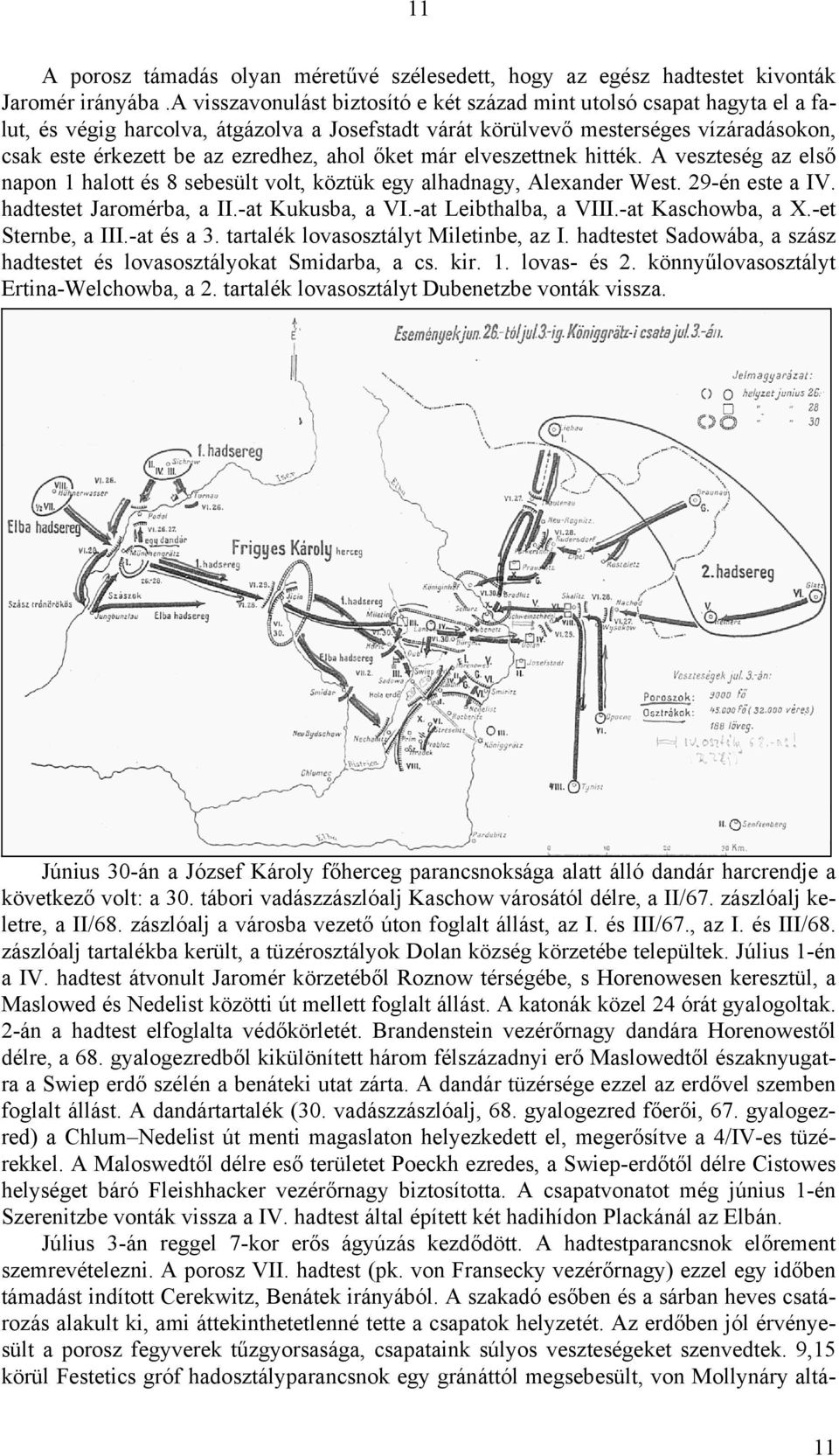 ahol őket már elveszettnek hitték. A veszteség az első napon 1 halott és 8 sebesült volt, köztük egy alhadnagy, Alexander West. 29-én este a IV. hadtestet Jaromérba, a II.-at Kukusba, a VI.