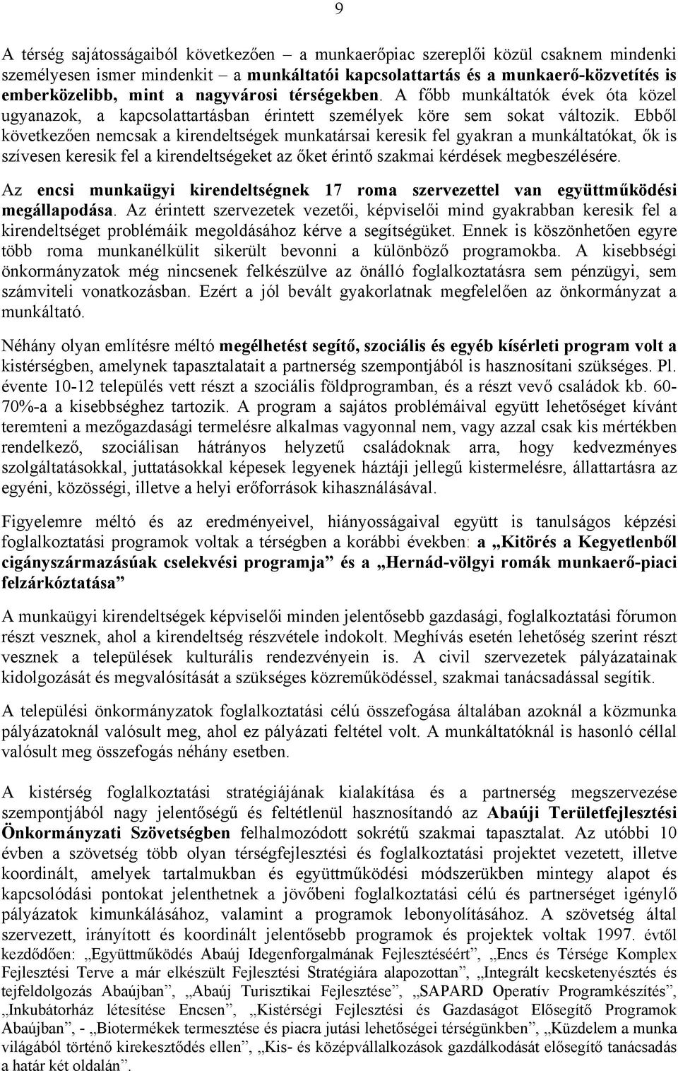 Ebből következően nemcsak a kirendeltségek munkatársai keresik fel gyakran a munkáltatókat, ők is szívesen keresik fel a kirendeltségeket az őket érintő szakmai kérdések megbeszélésére.