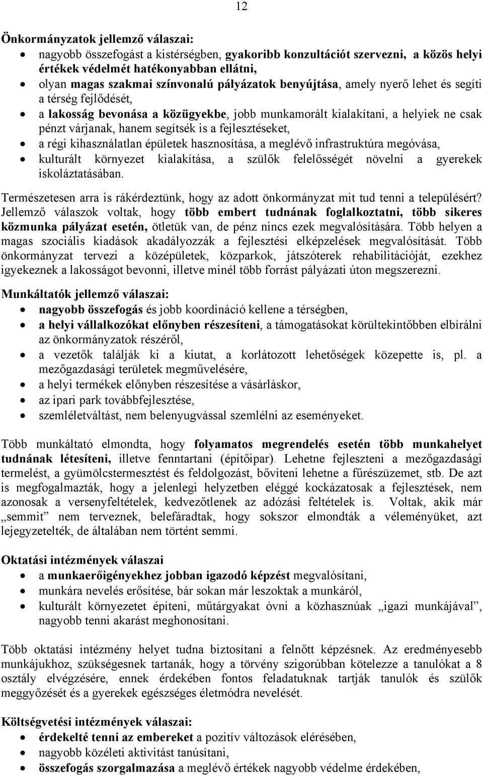 fejlesztéseket, a régi kihasználatlan épületek hasznosítása, a meglévő infrastruktúra megóvása, kulturált környezet kialakítása, a szülők felelősségét növelni a gyerekek iskoláztatásában.