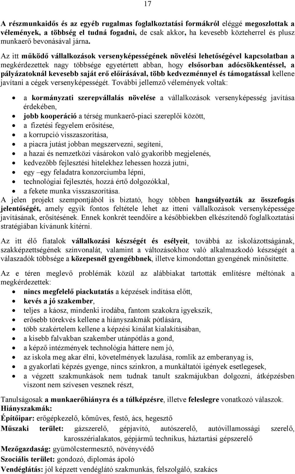 Az itt működő vállalkozások versenyképességének növelési lehetőségével kapcsolatban a megkérdezettek nagy többsége egyetértett abban, hogy elsősorban adócsökkentéssel, a pályázatoknál kevesebb saját