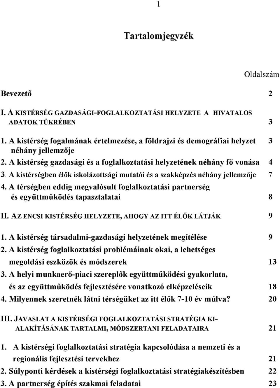 A kistérségben élők iskolázottsági mutatói és a szakképzés néhány jellemzője 7 4. A térségben eddig megvalósult foglalkoztatási partnerség és együttműködés tapasztalatai 8 II.