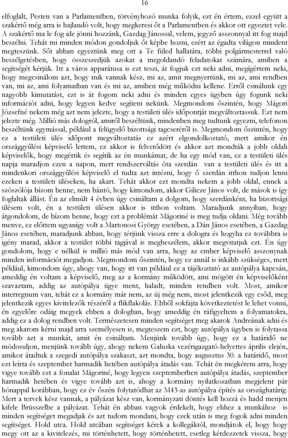 Sőt abban egyeztünk meg ott a Te füled hallatára, többi polgármesterrel való beszélgetésben, hogy összeszedjük azokat a megoldandó feladatokat számára, amiben a segítségét kérjük.