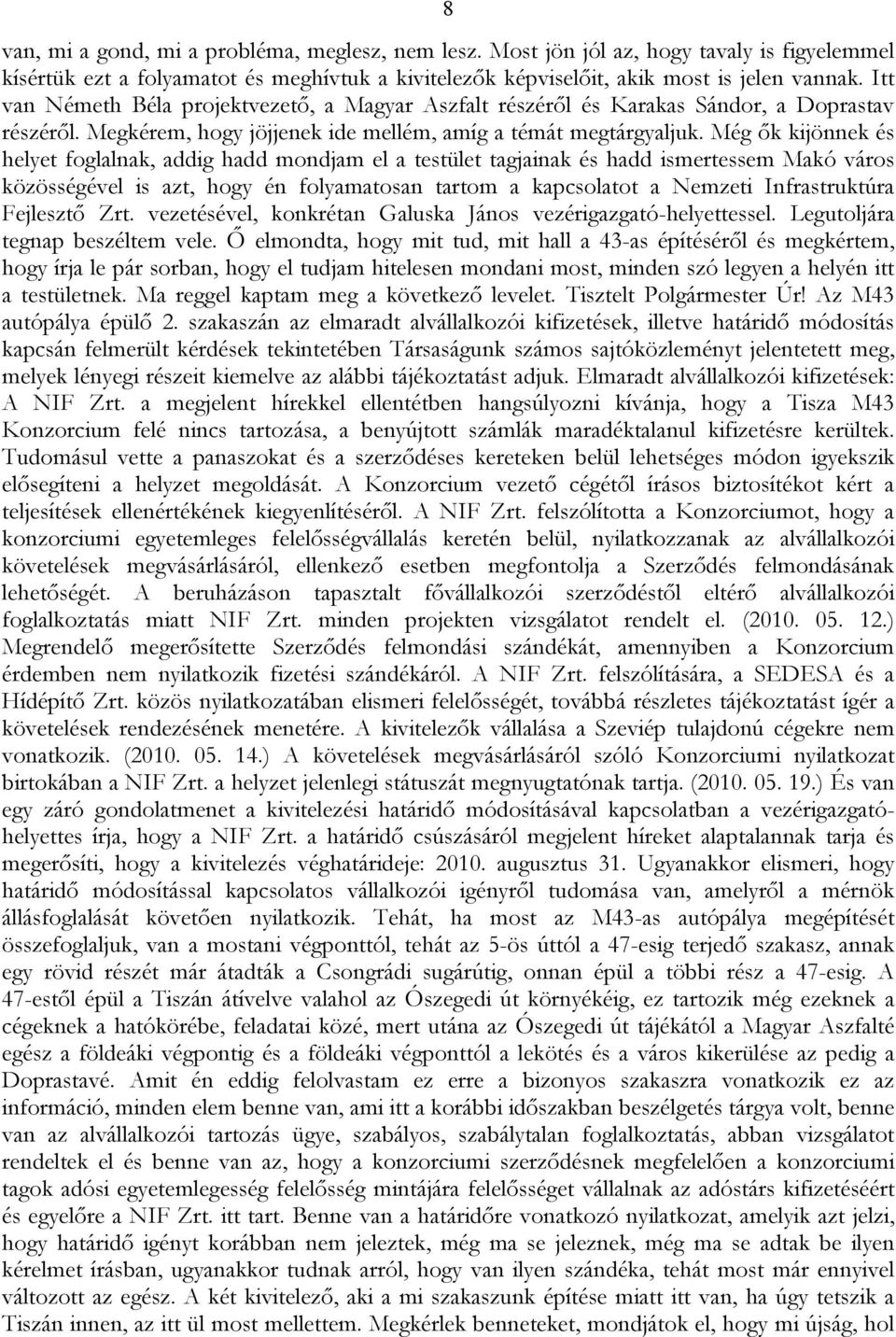 Még ők kijönnek és helyet foglalnak, addig hadd mondjam el a testület tagjainak és hadd ismertessem Makó város közösségével is azt, hogy én folyamatosan tartom a kapcsolatot a Nemzeti Infrastruktúra