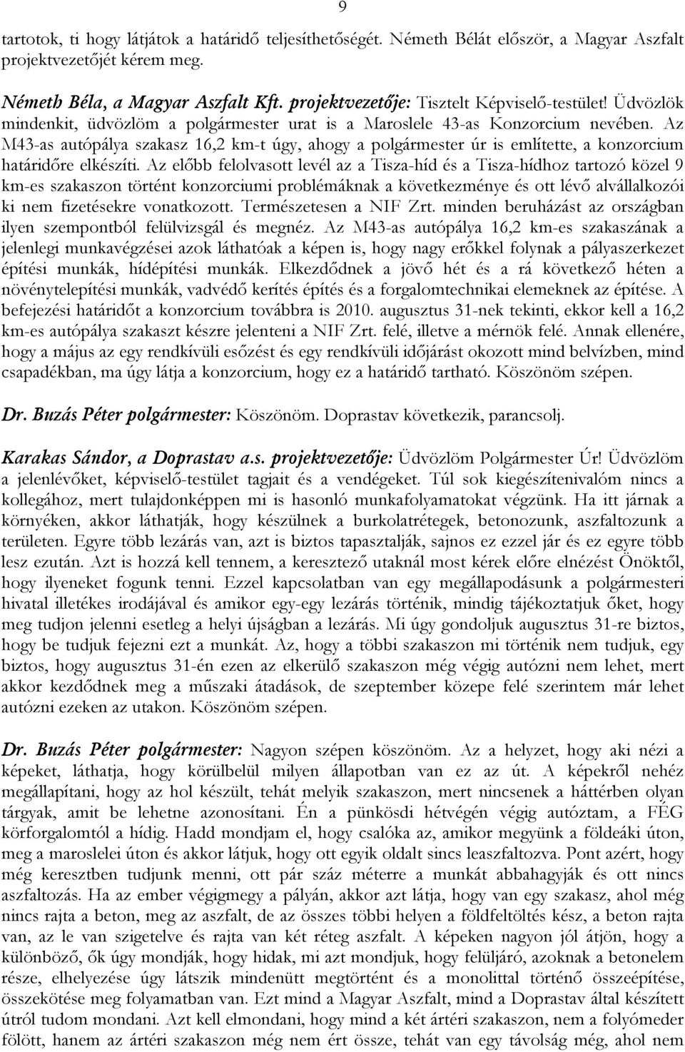 Az M43-as autópálya szakasz 16,2 km-t úgy, ahogy a polgármester úr is említette, a konzorcium határidőre elkészíti.