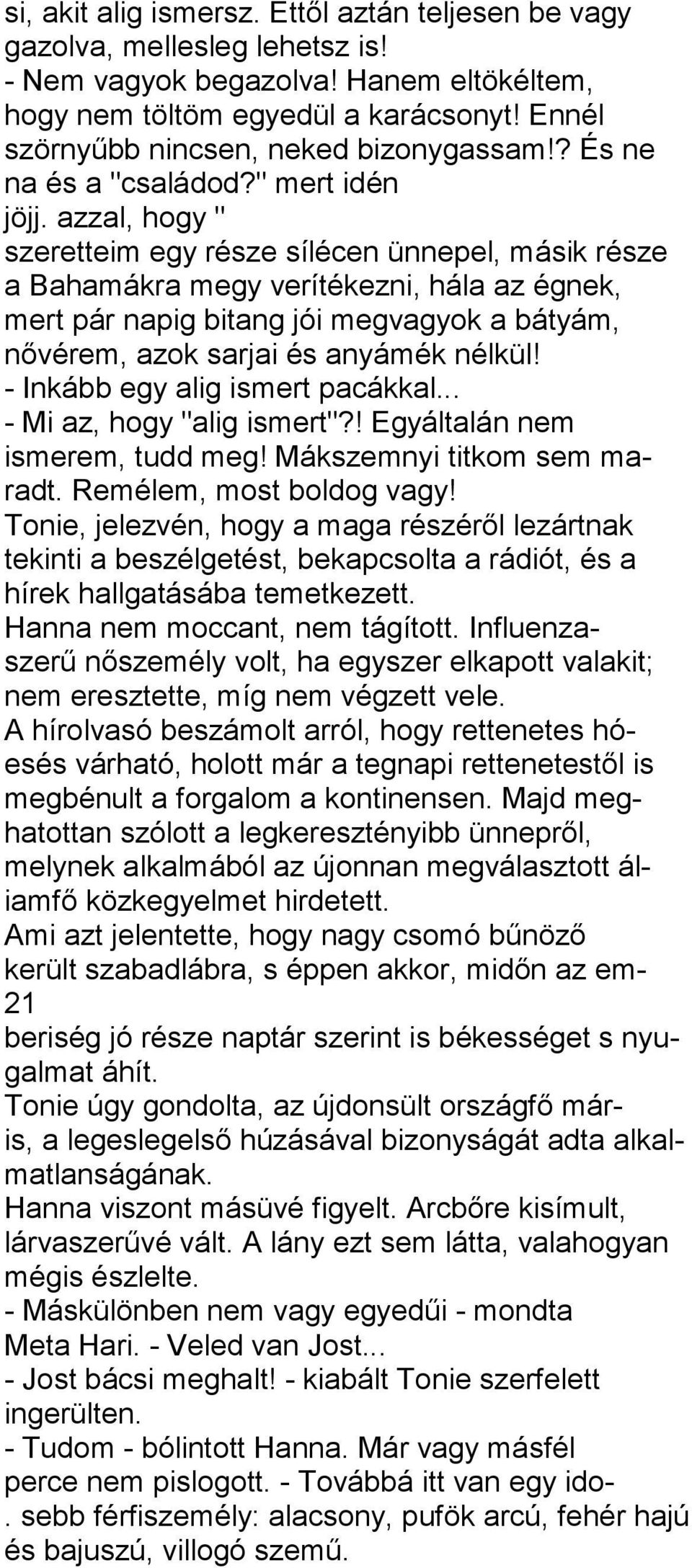 azzal, hogy " szeretteim egy része sílécen ünnepel, másik része a Bahamákra megy verítékezni, hála az égnek, mert pár napig bitang jói megvagyok a bátyám, nővérem, azok sarjai és anyámék nélkül!